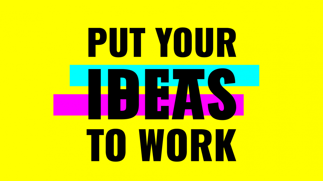 Put Your Ideas To Work